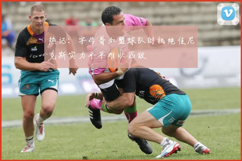 热记：字母哥加盟球队时机绝佳尼克斯实力平平难以匹敌