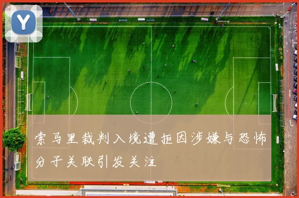 索马里裁判入境遭拒因涉嫌与恐怖分子关联引发关注