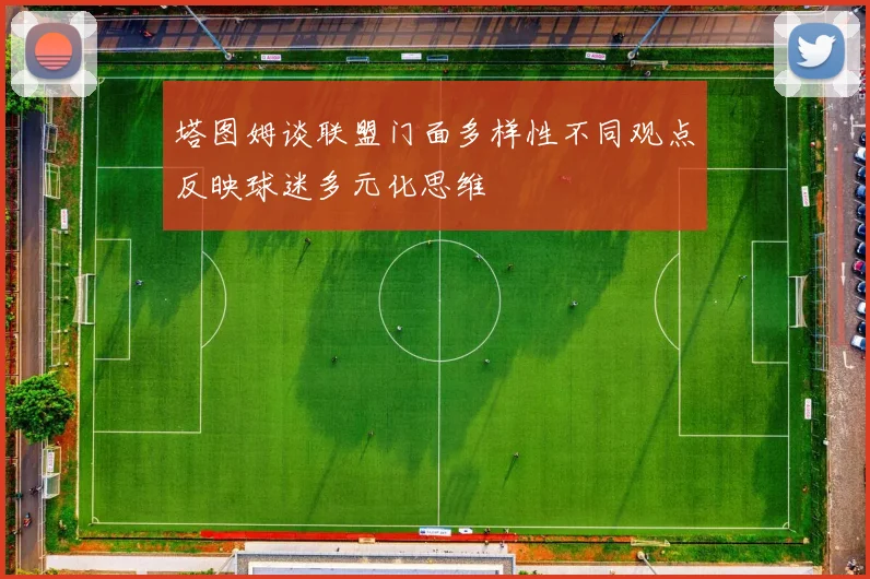 塔图姆谈联盟门面多样性不同观点反映球迷多元化思维